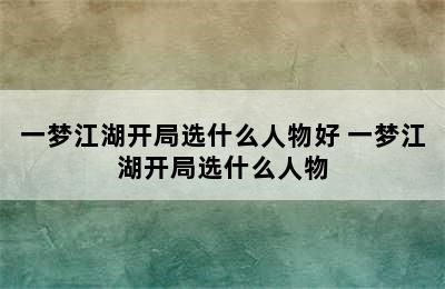 一梦江湖开局选什么人物好 一梦江湖开局选什么人物